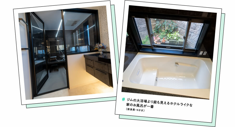 #ジムの大浴場より庭も見えるホテルライクな家のお風呂が一番（奈良県・Nさま）