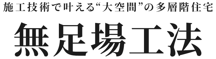 施工技術で叶える“大空間”の多層階住宅 無足場工法