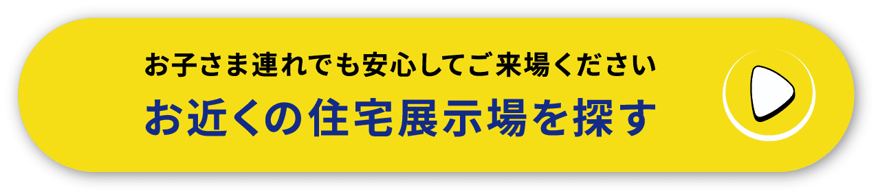 お子さま連れでも安心してご来場ください お近くの住宅展示場を探す