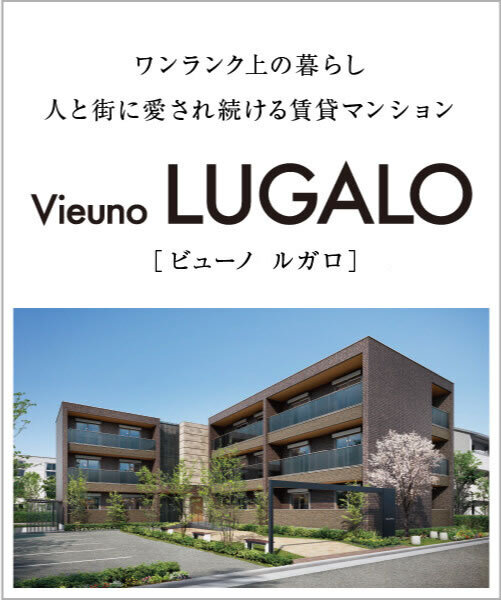 ワンランク上の暮らし 人と街に愛され続ける賃貸マンション Vieuno LUGALO [ビューノ・ルガロ] 誕生