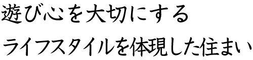 遊び心を大切にするライフスタイルを体現した住まい