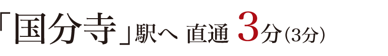 「国分寺」駅へ直通3分（3分）