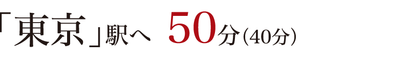 「東京」駅へ50分（40分）