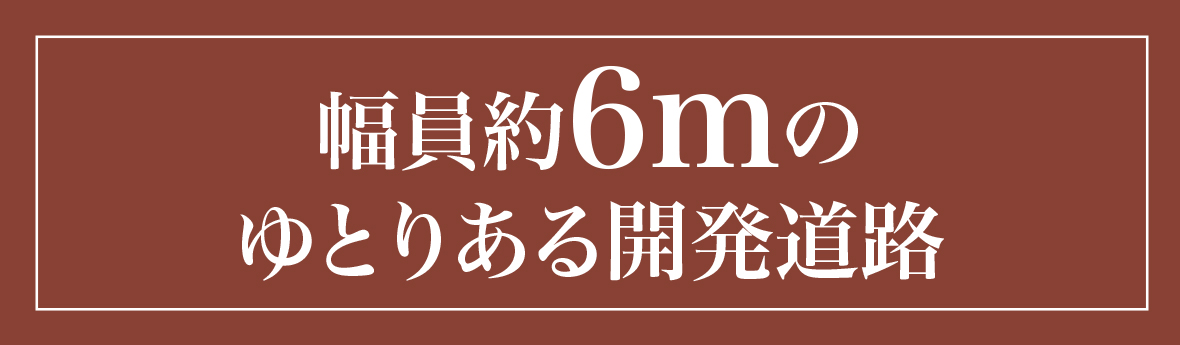 幅員約6mのゆとりある開発道路