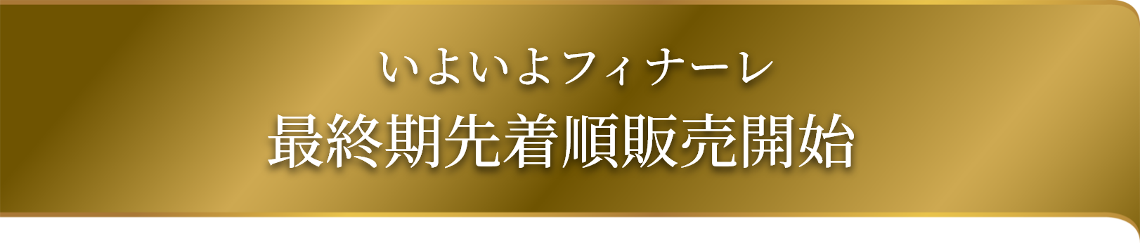 いよいよフィナーレ 最終期先着順販売開始