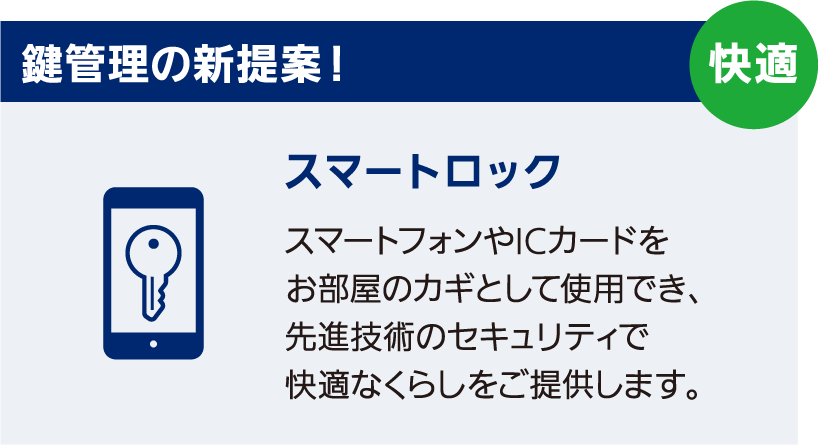 鍵管理の新提案！　スマートロック　スマートフォンやICカードをお部屋のカギとして使用でき、先進技術のセキュリティで快適なくらしをご提供します。